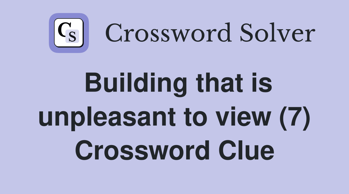 Building that is unpleasant to view (7) Crossword Clue Answers
